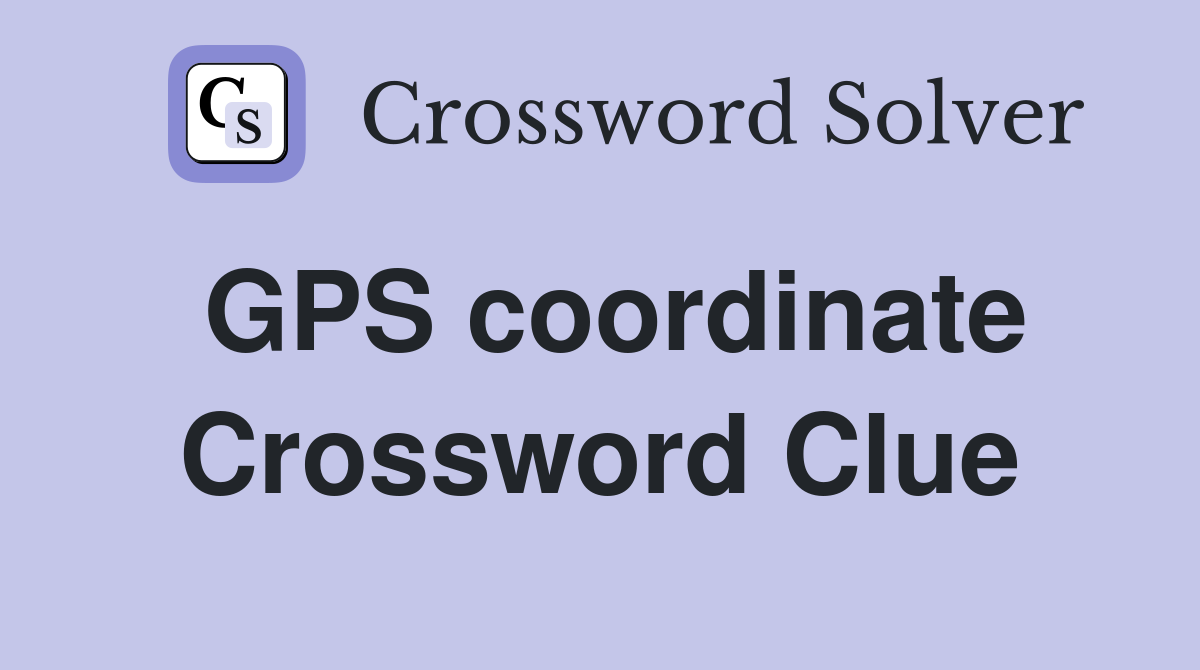 GPS coordinate Crossword Clue Answers Crossword Solver